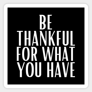 Be thankful for what you have Magnet